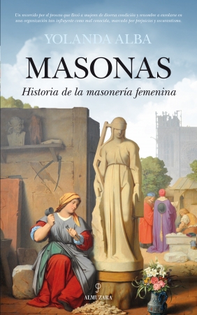 Masonas – Historia de la masonería femenina Portada del libro “Masonas. Historia de la masonería femenina” de Yolanda Alba