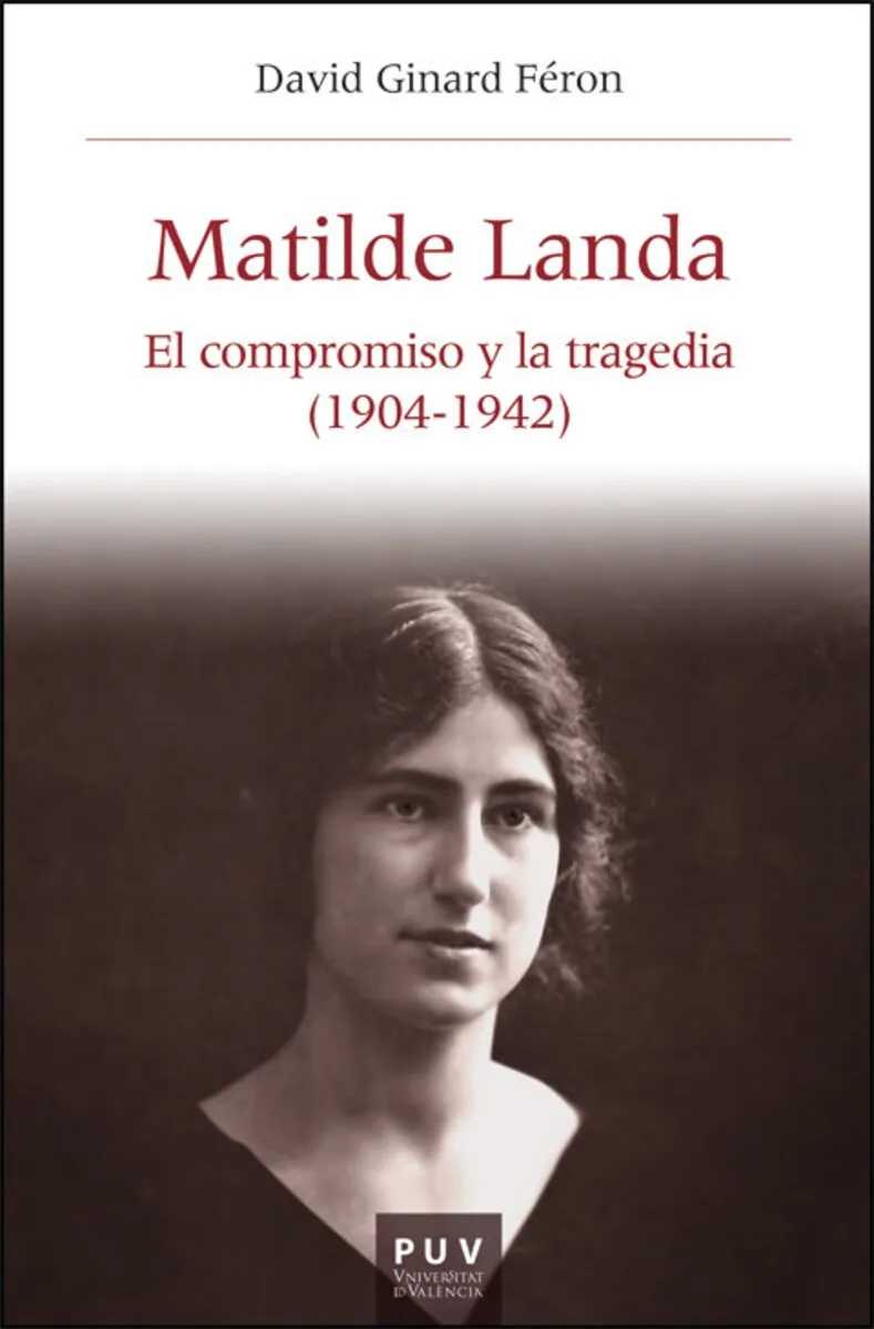 Portada del libro Matilde Landa. El compromiso y la tragedia Portada del libro “Matilde Landa. El compromiso y la tragedia (1904–1942)” de David Ginard